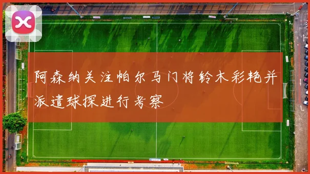阿森纳关注帕尔马门将铃木彩艳并派遣球探进行考察