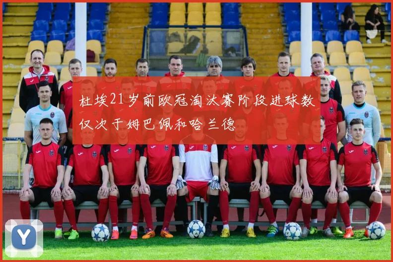 杜埃21岁前欧冠淘汰赛阶段进球数仅次于姆巴佩和哈兰德